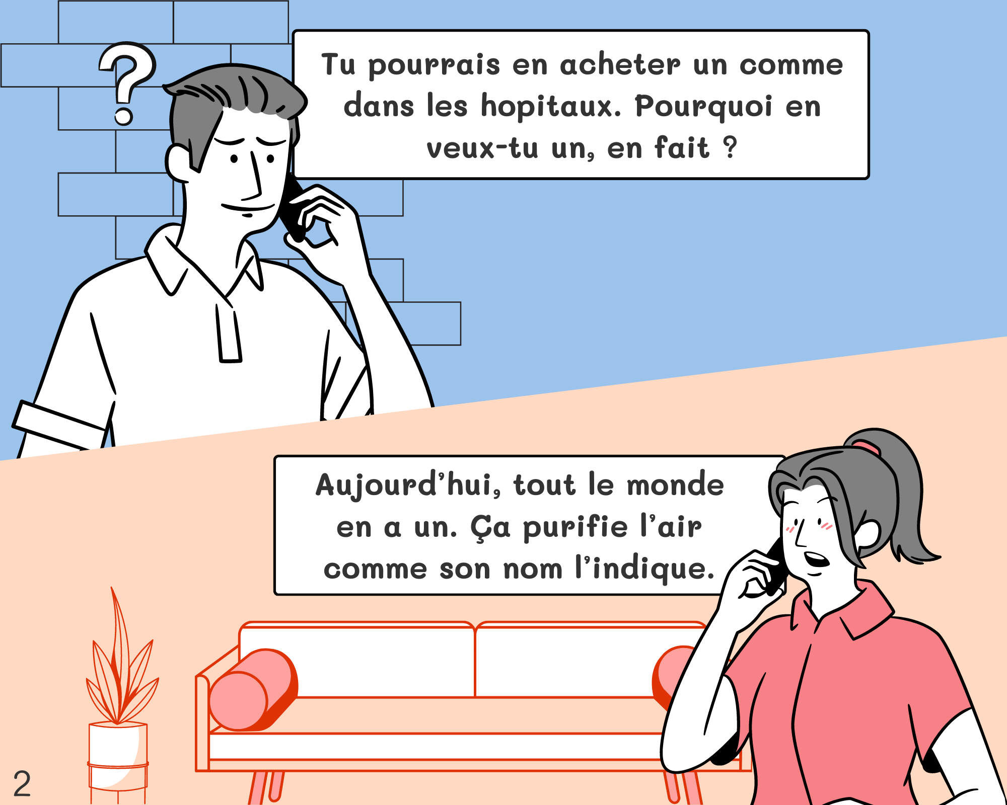 Peter: Tu pourrais en acheter un utilisé dans les hopitaux. Pourquoi en veux-tu un, en fait ? Jennifer: Aujourd’hui, tout le monde en a un. Ça purifie l’air comme son nom l’indique.