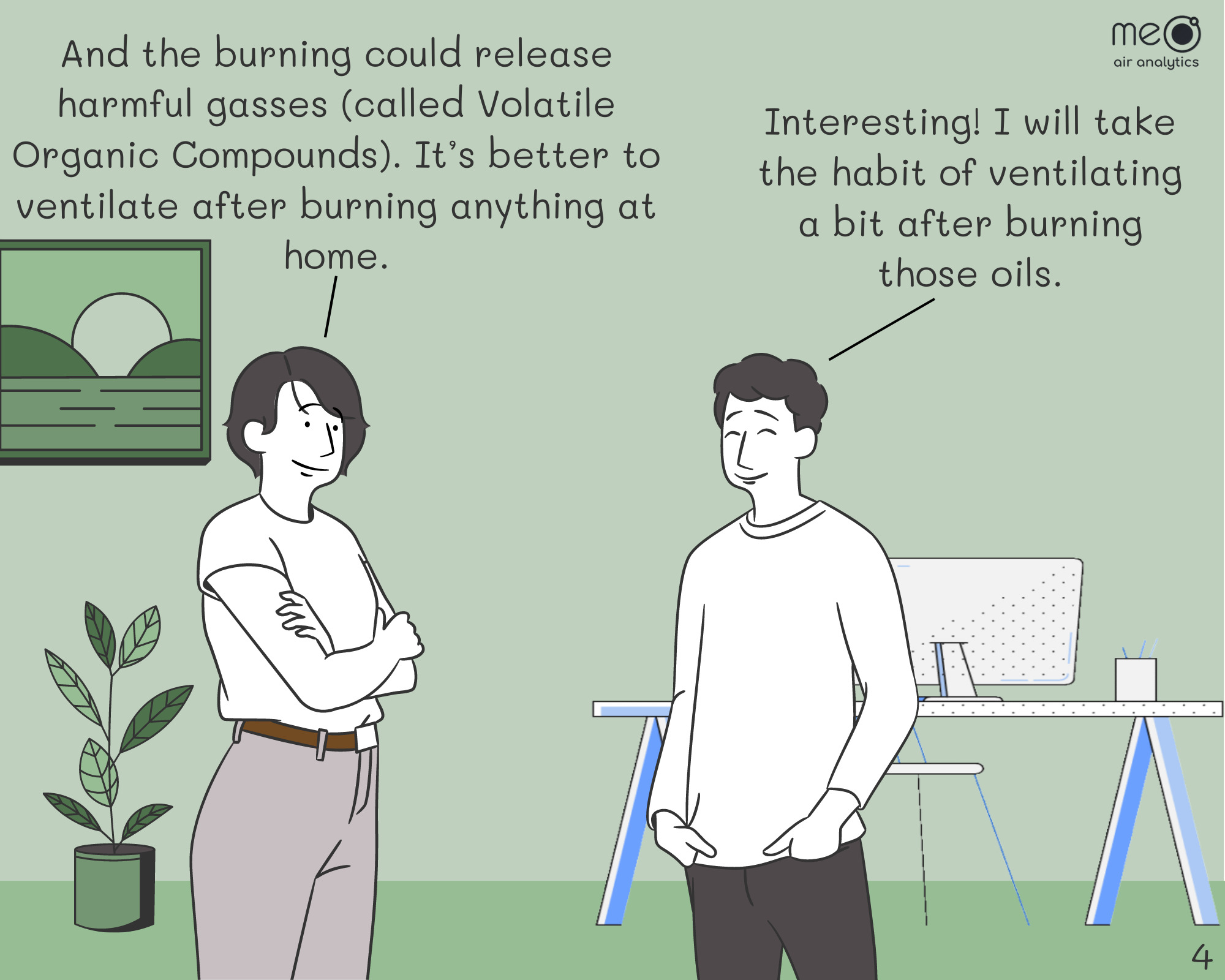 John: And the burning could release harmful gasses (called Volatile Organic Compounds). It’s better to ventilate after burning anything at home.
Derek: Interesting! I will take the habit of ventilating a bit after burning those oils.